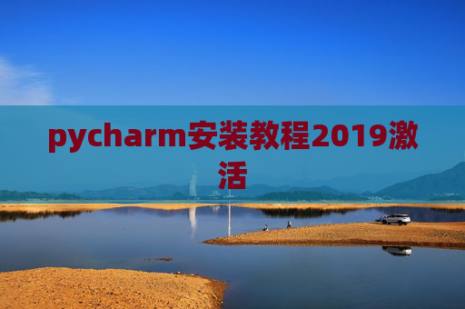 pycharm安装教程2019激活 pycharm安装教程2019激活